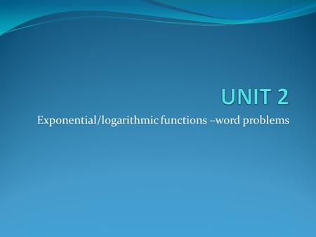 Exponential/logarithmic functions –word problems.