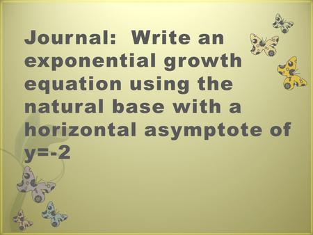 Journal: Write an exponential growth equation using the natural base with a horizontal asymptote of y=-2.
