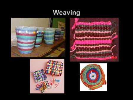 Weaving. Cup Weaving 1.Draw 11 equally spaced dots along the top of the cup. 2.Cut a small cut at each dot. 3.Pull down each small cut so it stretches.