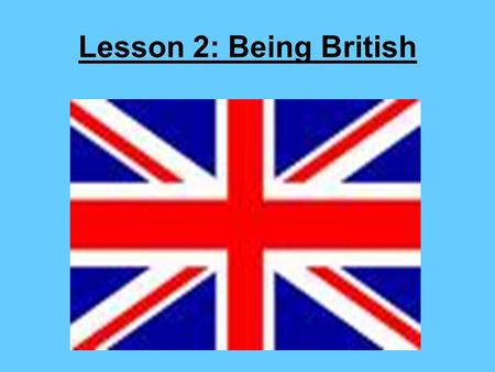 Lesson 2: Being British.