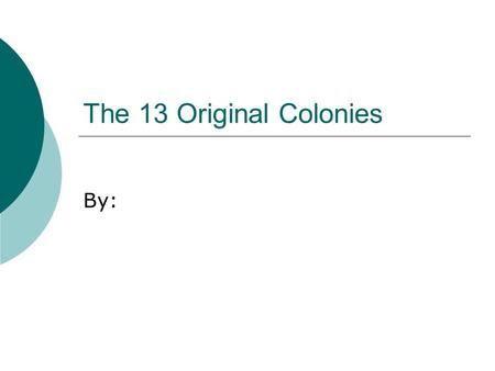 The 13 Original Colonies By:. New England Colonies  Name the New England Colonies and the dates they were started.