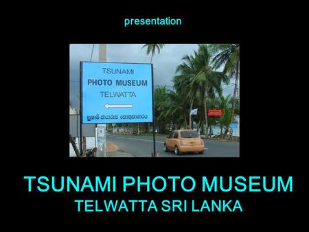 TSUNAMI PHOTO MUSEUM TELWATTA SRI LANKA presentatione.