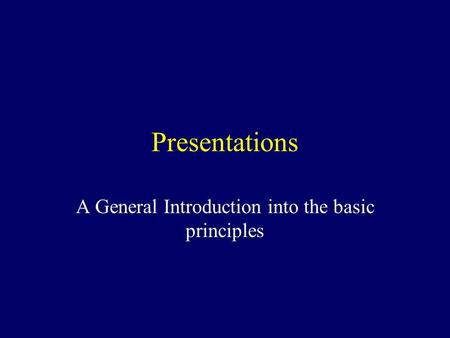 Presentations A General Introduction into the basic principles.