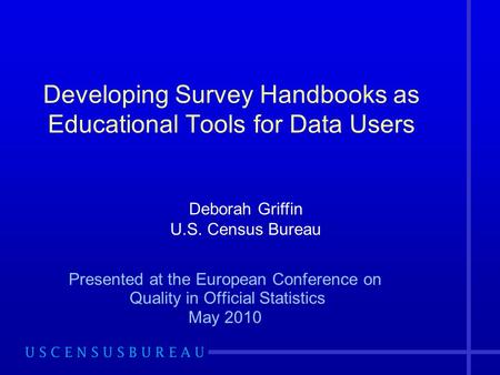 Developing Survey Handbooks as Educational Tools for Data Users Presented at the European Conference on Quality in Official Statistics May 2010 Deborah.