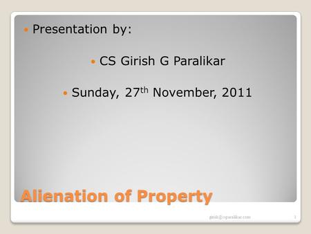Alienation of Property Presentation by: CS Girish G Paralikar Sunday, 27 th November, 2011