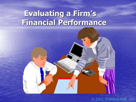 Evaluating a Firm’s Financial Performance Evaluating a Firm’s Financial Performance , Prentice Hall, Inc.