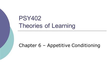 PSY402 Theories of Learning Chapter 6 – Appetitive Conditioning.