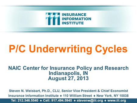 P/C Underwriting Cycles NAIC Center for Insurance Policy and Research Indianapolis, IN August 27, 2013 Steven N. Weisbart, Ph.D., CLU, Senior Vice President.