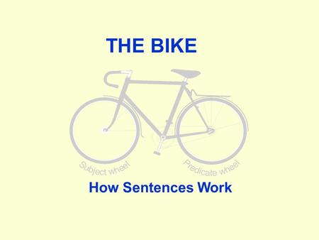 THE BIKE How Sentences Work. This short presentation will show you how sentences work. What was once confusing will become clear. What once seemed difficult.