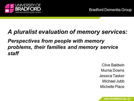 Bradford Dementia Group A pluralist evaluation of memory services: Perspectives from people with memory problems, their families and memory service staff.