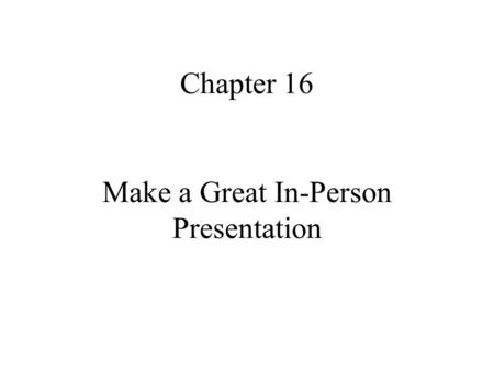 Chapter 16 Make a Great In-Person Presentation. Create the Right Context for Your Meeting Present a confident attitude Make it clear you want your business.