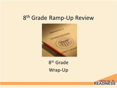 8 th Grade Ramp-Up Review 8 th Grade Wrap-Up. Objectives Review Ramp-Up Unit Main Points – Skills Needed for School & College Success – Personal Strengths.