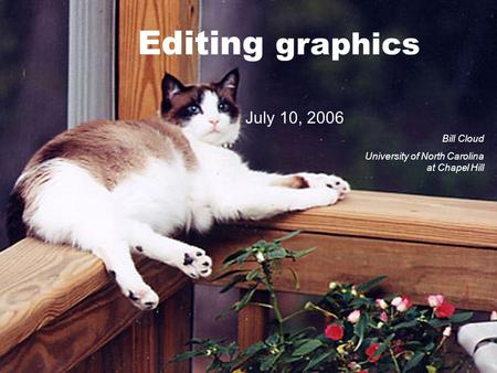 Editing graphics July 10, 2006 Bill Cloud University of North Carolina at Chapel Hill.