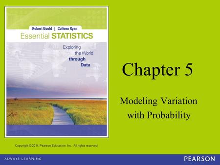 Copyright © 2014 Pearson Education, Inc. All rights reserved Chapter 5 Modeling Variation with Probability.
