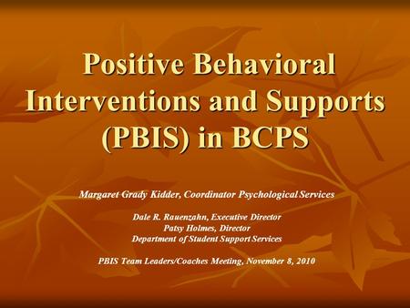 Positive Behavioral Interventions and Supports (PBIS) in BCPS Positive Behavioral Interventions and Supports (PBIS) in BCPS Margaret Grady Kidder, Coordinator.
