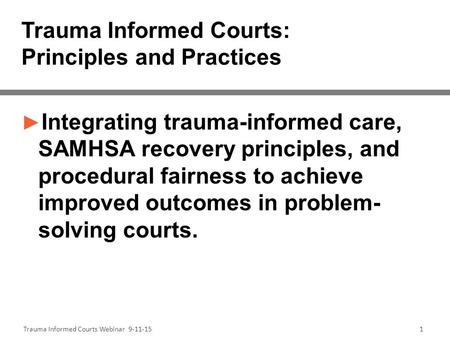 Trauma Informed Courts: Principles and Practices ► Integrating trauma-informed care, SAMHSA recovery principles, and procedural fairness to achieve improved.