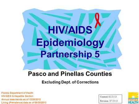 Pasco and Pinellas Counties Excluding Dept. of Corrections HIV/AIDS Epidemiology Partnership 5 Florida Department of Health HIV/AIDS & Hepatitis Section.