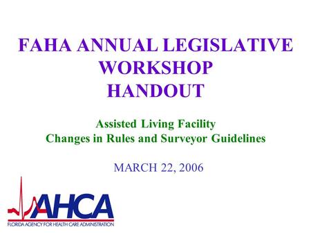 FAHA ANNUAL LEGISLATIVE WORKSHOP HANDOUT Assisted Living Facility Changes in Rules and Surveyor Guidelines MARCH 22, 2006.