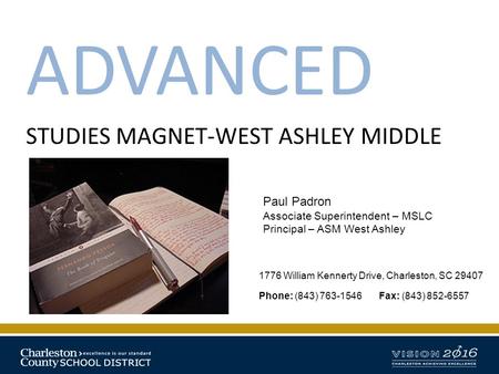 ADVANCED STUDIES MAGNET-WEST ASHLEY MIDDLE 1776 William Kennerty Drive, Charleston, SC 29407 Phone: (843) 763-1546 Fax: (843) 852-6557 Paul Padron Associate.