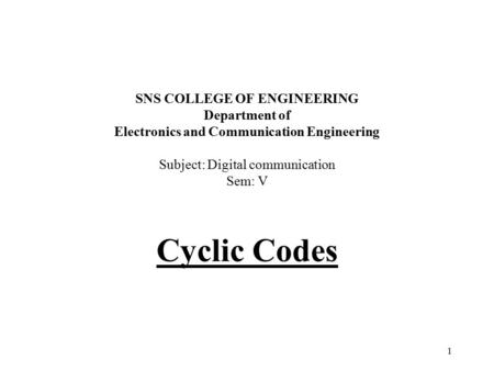 1 SNS COLLEGE OF ENGINEERING Department of Electronics and Communication Engineering Subject: Digital communication Sem: V Cyclic Codes.