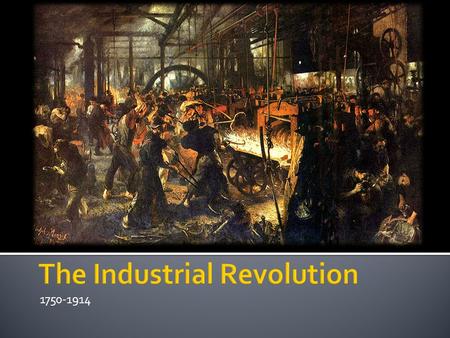 1750-1914.  great acceleration in rate of technological innovation, leading to an enormously increased output of goods & services  new sources of energy.
