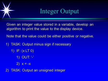 Given an integer value stored in a variable, develop an algorithm to print the value to the display device. Integer Output Note that the value could be.