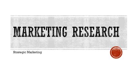 Strategic Marketing. List the five steps in the Market Research Process. Define Primary & Secondary Sources Give an Example of Each.