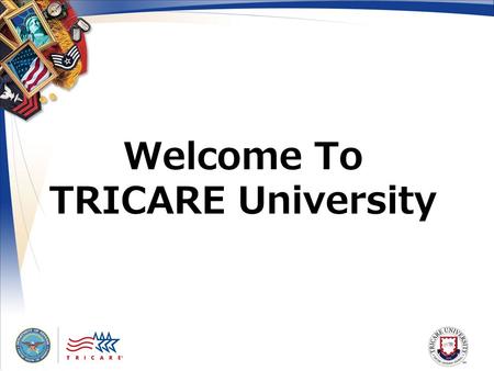 Welcome To TRICARE University. 2 2 Course Overview This is an online version of TRICARE Reserve Select and TRICARE Retired Reserve content offered in.