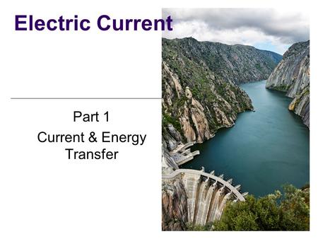 Part 1 Current & Energy Transfer Electric Current.