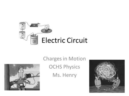 Electric Circuit Charges in Motion OCHS Physics Ms. Henry.
