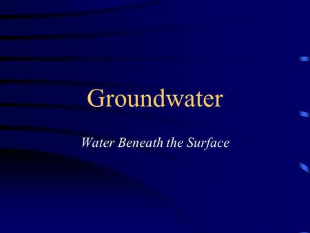 Groundwater Water Beneath the Surface. Groundwater Largest freshwater reservoir for humans.
