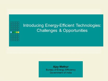 Page 1 of 10 Introducing Energy-Efficient Technologies: Challenges & Opportunities Ajay Mathur Bureau of Energy Efficiency Government of India.