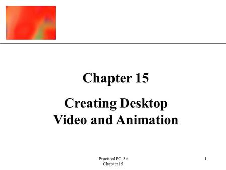 XP Practical PC, 3e Chapter 15 1 Creating Desktop Video and Animation.