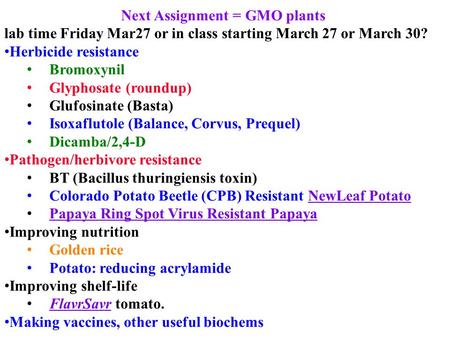 Next Assignment = GMO plants lab time Friday Mar27 or in class starting March 27 or March 30? Herbicide resistance Bromoxynil Glyphosate (roundup) Glufosinate.