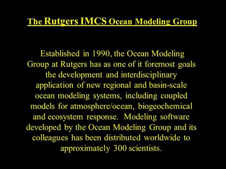 The Rutgers IMCS Ocean Modeling Group Established in 1990, the Ocean Modeling Group at Rutgers has as one of it foremost goals the development and interdisciplinary.