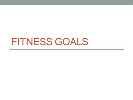 FITNESS GOALS. Start Small! Think of things in your life you want to change Remember back to when we talked about our bad habits Examples: Too much screen.