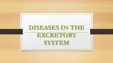 DISEASES IN THE EXCRETORY SYSTEM. Disposal of liquid waste from human body is done by the excretory system. The system consisting of two kidneys, two.