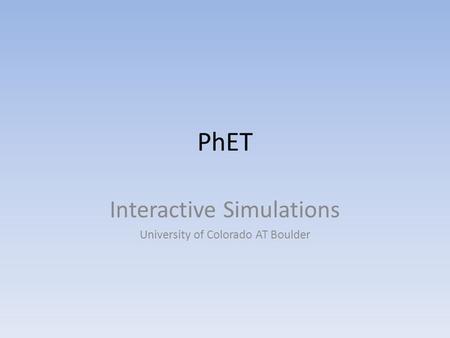 PhET Interactive Simulations University of Colorado AT Boulder.