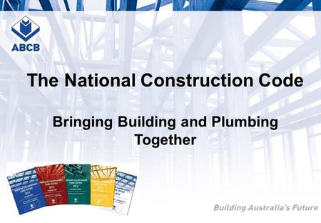 The National Construction Code Bringing Building and Plumbing Together.