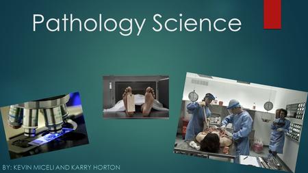 Pathology Science BY: KEVIN MICELI AND KARRY HORTON.