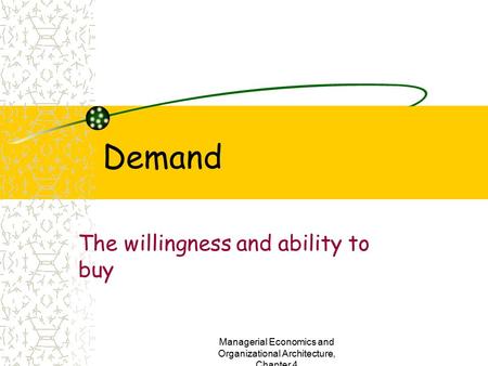 Managerial Economics and Organizational Architecture, Chapter 4 Demand The willingness and ability to buy.