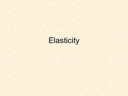 Elasticity.
