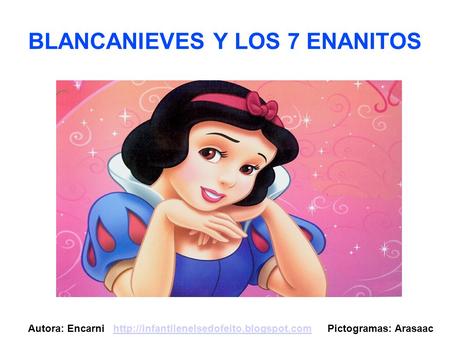 BLANCANIEVES Y LOS 7 ENANITOS Autora: Encarni  Pictogramas: Arasaachttp://infantilenelsedofeito.blogspot.com.