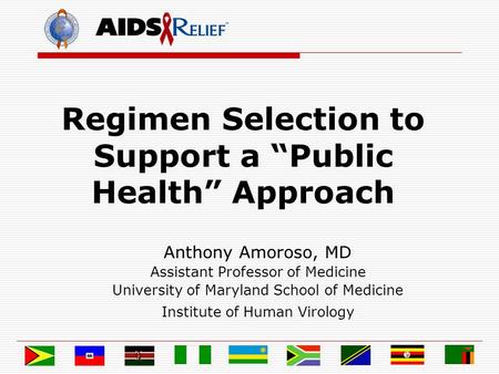 Regimen Selection to Support a “Public Health” Approach Anthony Amoroso, MD Assistant Professor of Medicine University of Maryland School of Medicine Institute.