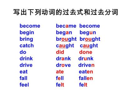 Become begin bring catch do drink drive eat fall feel 写出下列动词的过去式和过去分词 became become began begun brought brought caught caught did done drank drunk drove.