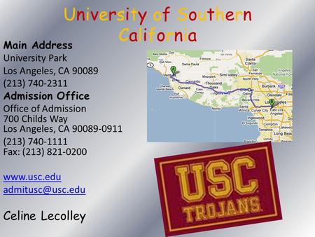 University of Southern California Main Address University Park Los Angeles, CA 90089 (213) 740-2311 Admission Office Office of Admission 700 Childs Way.