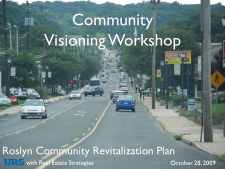 Roslyn Community Revitalization Plan with Real Estate Strategies October 28, 2009 Community Visioning Workshop.