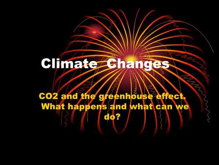 Climate Changes CO2 and the greenhouse effect. What happens and what can we do?