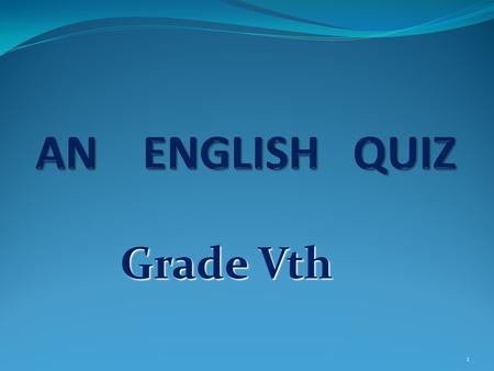 Grade Vth Grade Vth 1 EVERYDAY ENGLISH 1) Which is the “odd one out” (doesn’t match)? PLAY a) football b) the guitar c) tennis d) skiing 2) If you and.