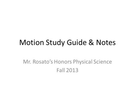 Motion Study Guide & Notes Mr. Rosato’s Honors Physical Science Fall 2013.
